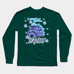 I WAS COLD SO I MADE AN IGLOO Long Sleeve T-Shirt